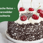Kulinarische Reise – Schwarzwälder Kirschtorte