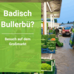 Badisch Bullerbü? Besuch auf dem Großmarkt